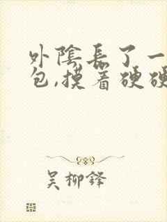 外阴长了一个硬包,摸着硬硬的,还痒