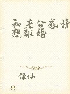 和老公感情不好想离婚