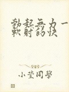 勃起无力一会就软射的快