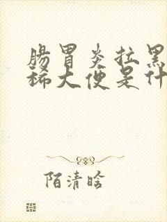 肠胃炎拉黑色的稀大便是什么原因