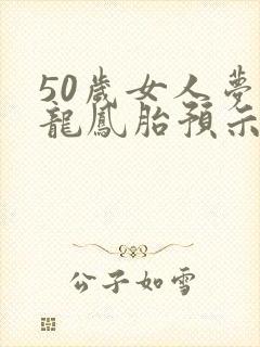 50岁女人梦见龙凤胎预示着什么