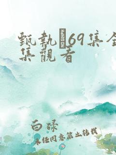 甄执�69集全集观看