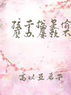 孩子总是偷钱怎么办屡教不改呀