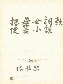 把母女调教成肉便器小说
