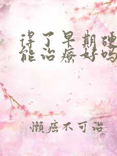 得了早期硬化肝能治疗好吗