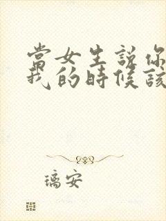 当女生说你不懂我的时候该怎么说