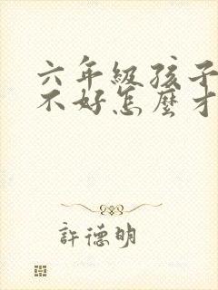 六年级孩子英语不好怎么才能学好