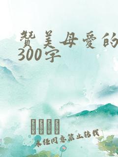 赞美母爱的文章300字