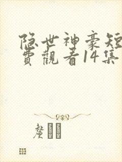 隐世神豪短剧免费观看14集