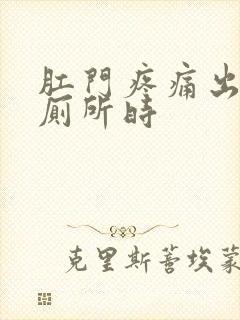 肛门疼痛出血上厕所时