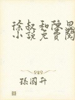 徐叔和陈思雅的小说免费阅读