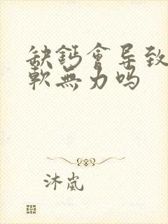 缺钙会导致腿酸软无力吗