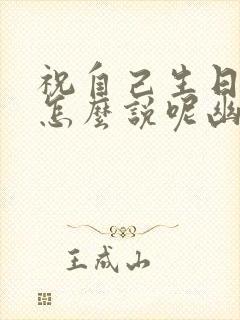 祝自己生日快乐怎么说呢幽默