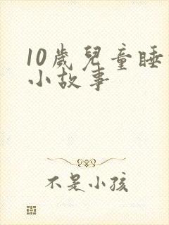 10岁儿童睡前小故事