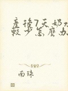 产后7天奶水比较少怎么办