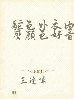 驼色外衣内搭什么颜色好看