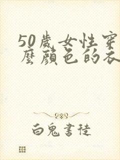 50岁女性穿什么颜色的衣服显年轻