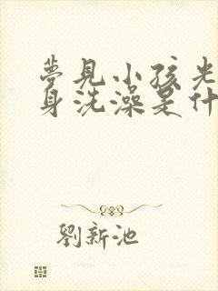 梦见小孩光着全身洗澡是什么意思