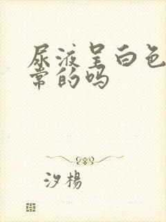 尿液呈白色是正常的吗