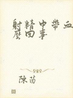 射精中带血是怎么回事