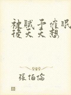 被赋予催眠系统后天天想