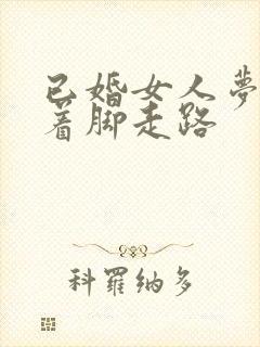 已婚女人梦见光着脚走路