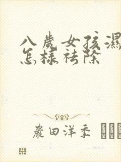 八岁女孩湿气重怎样祛除