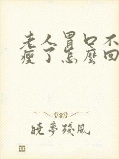 老人胃口不好消瘦了怎么回事