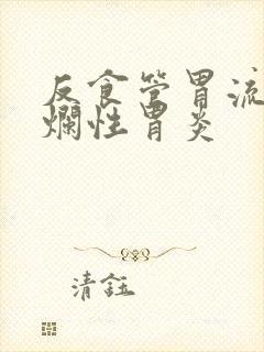 反食管胃流伴糜烂性胃炎