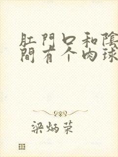 肛门口和阴道之间有个肉球突出是怎么回事