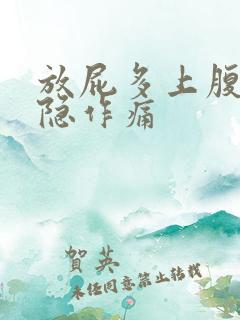 放屁多上腹胀隐隐作痛