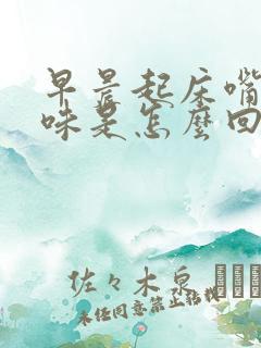 早晨起床嘴里有味是怎么回事