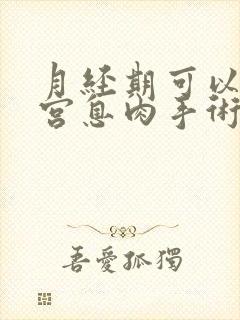 月经期可以做子宫息肉手术吗