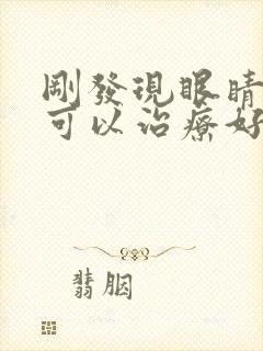 刚发现眼睛近视可以治疗好吗