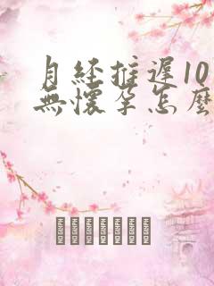 月经推迟10天无怀孕怎么回事