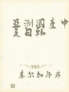 亚洲国产中文欧美日韩