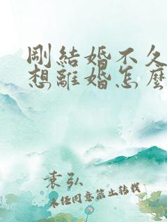 刚结婚不久一方想离婚怎么办