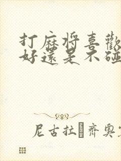 打麻将喜欢碰牌好还是不碰牌好呢