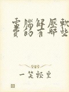 电脑解压软件免费的有哪些