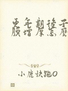 更年期后子宫内膜增厚怎么治疗