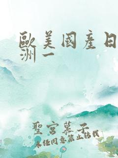 欧美国产日韩亚洲一