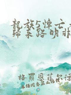 龙族5悼亡者的归来路明非免费阅读完整版