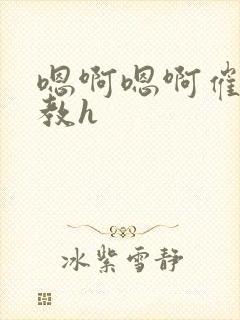 嗯啊嗯啊催眠调教h