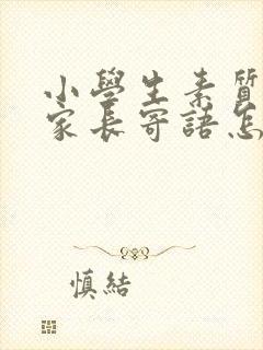 小学生素质评价家长寄语怎么写