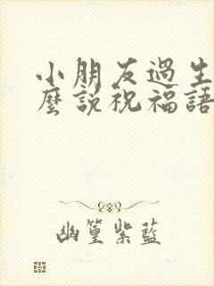 小朋友过生日怎么说祝福语