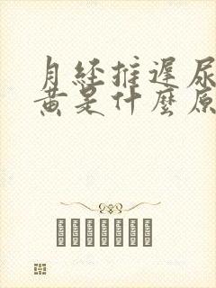 月经推迟尿液发黄是什么原因