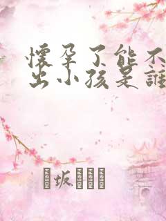 怀孕了能不能查出小孩是谁的孩子