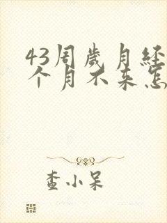 43周岁月经2个月不来怎么办