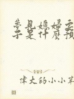 梦见媳妇要生孩子是什么预兆