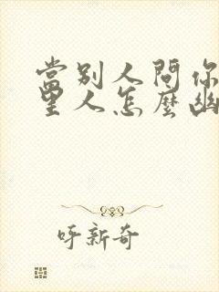 当别人问你是哪里人怎么幽默回复